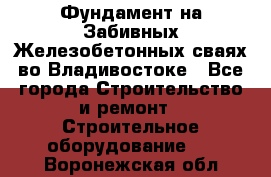 Фундамент на Забивных Железобетонных сваях во Владивостоке - Все города Строительство и ремонт » Строительное оборудование   . Воронежская обл.